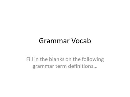 Fill in the blanks on the following grammar term definitions…