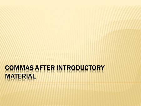Use a comma after an introductory word, phrase, or clause. Types of introductory material that should be set off with commas: