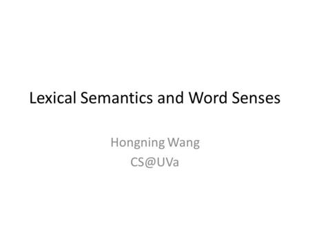 Lexical Semantics and Word Senses Hongning Wang