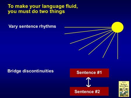 To make your language fluid, you must do two things Vary sentence rhythms Bridge discontinuities Sentence #1 Sentence #2.