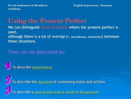 Using the Present Perfect We can distinguish three situations where the present perfect is used, although there is a lot of overlap (= coincidences, similarities.