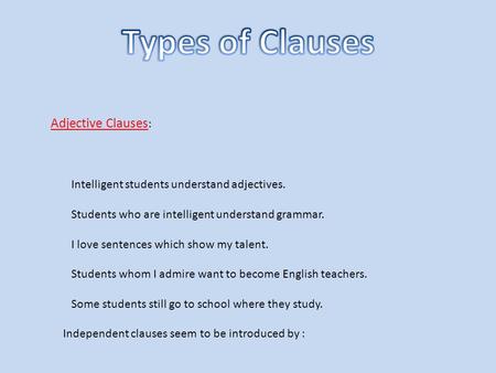 Adjective Clauses : Intelligent students understand adjectives. Students who are intelligent understand grammar. I love sentences which show my talent.