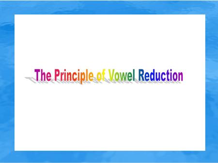 The Principle of Vowel Reduction