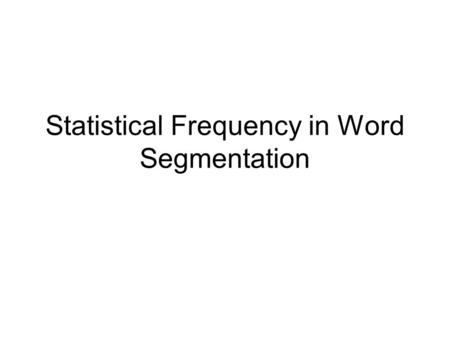 Statistical Frequency in Word Segmentation. Words don’t come with nice clean boundaries between them Where are the word boundaries?