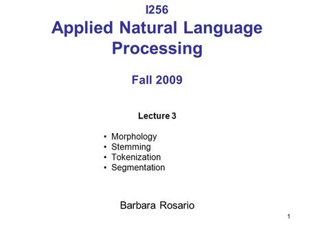1 I256 Applied Natural Language Processing Fall 2009 Lecture 3 Morphology Stemming Tokenization Segmentation Barbara Rosario.