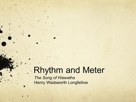 Rhythm and Meter The Song of Hiawatha Henry Wadsworth Longfellow.