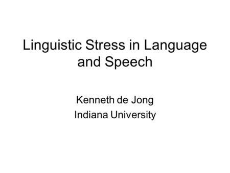 Linguistic Stress in Language and Speech Kenneth de Jong Indiana University.