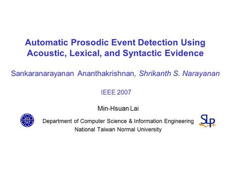 Automatic Prosodic Event Detection Using Acoustic, Lexical, and Syntactic Evidence Sankaranarayanan Ananthakrishnan, Shrikanth S. Narayanan IEEE 2007 Min-Hsuan.