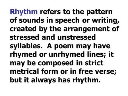 Rhythm refers to the pattern of sounds in speech or writing, created by the arrangement of stressed and unstressed syllables. A poem may have rhymed or.