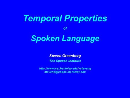 Temporal Properties of Spoken Language Steven Greenberg The Speech Institute