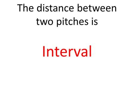 The distance between two pitches is Interval. The volume of the music is Dynamics.
