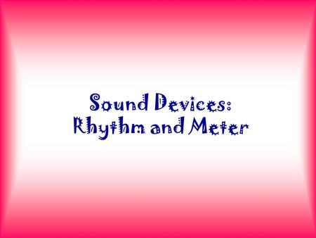 Sound Devices: Rhythm and Meter. Syllables A syllable is a beat. When a word has one beat, we say it has one syllable; when a word has two beats, we say.