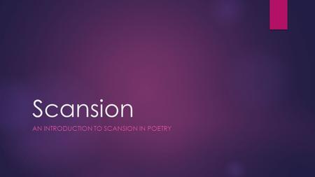 Scansion AN INTRODUCTION TO SCANSION IN POETRY. What is scansion?  Scansion is a quick look at a poem to determine its structural elements and break.