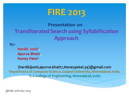 FIRE 2013 By:- Hardik Joshi 1, Apurva Bhatt 1, Honey Patel 2 1 Department of Computer Science, Gujarat.