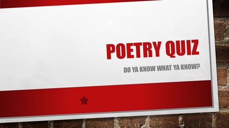 POETRY QUIZ DO YA KNOW WHAT YA KNOW?. WHICH OF THE FOLLOWING IS POETRY? 1. BALLARD OF THE LANDLORD 2. TSHIRT 3. SLOGAN 4. MOVIES 5. SONNET 6. ALL OF THE.