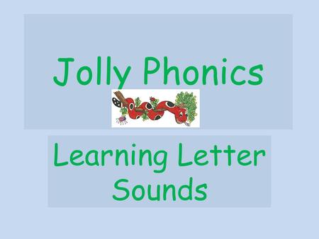 Jolly Phonics Learning Letter Sounds. Introducing Letter Sounds In the UK - 42 sounds : to be covered in about 9 weeks : one new letter sound per day.
