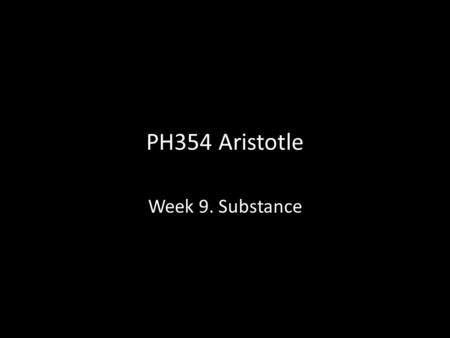 PH354 Aristotle Week 9. Substance.