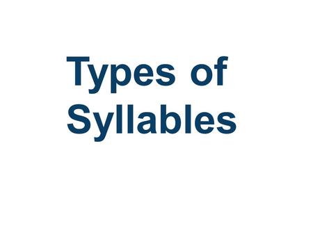 Types of Syllables.