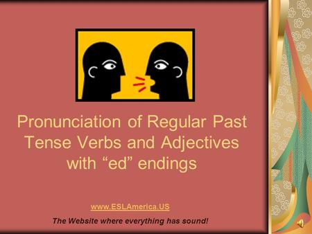 Pronunciation of Regular Past Tense Verbs and Adjectives with “ed” endings www.ESLAmerica.US The Website where everything has sound!