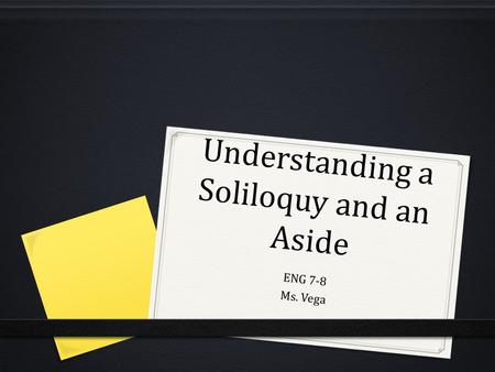 Understanding a Soliloquy and an Aside ENG 7-8 Ms. Vega.