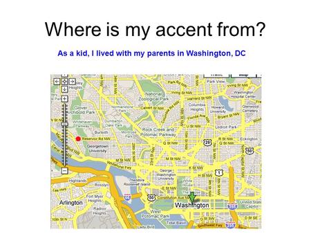 Where is my accent from? As a kid, I lived with my parents in Washington, DC.