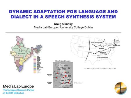 DYNAMIC ADAPTATION FOR LANGUAGE AND DIALECT IN A SPEECH SYNTHESIS SYSTEM Craig Olinsky Media Lab Europe / University College Dublin.