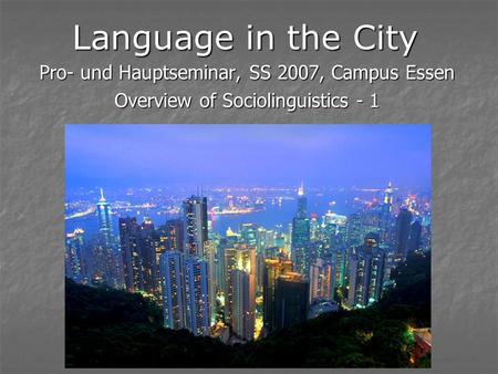 Language in the City Pro- und Hauptseminar, SS 2007, Campus Essen Overview of Sociolinguistics - 1.