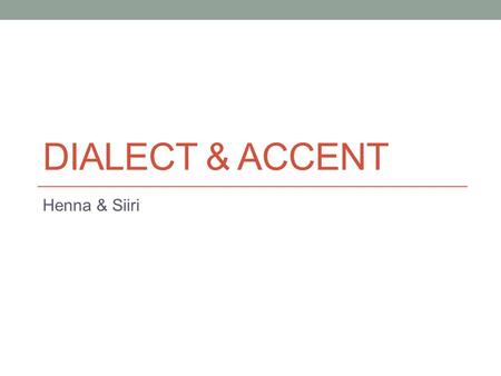 DIALECT & ACCENT Henna & Siiri. Dialect In Finnish: murre Simplified meaning: “Differences in words and grammar that reveal which country or part of the.
