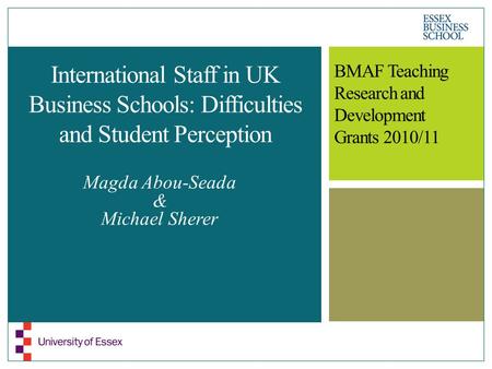 International Staff in UK Business Schools: Difficulties and Student Perception Magda Abou-Seada & Michael Sherer BMAF Teaching Research and Development.
