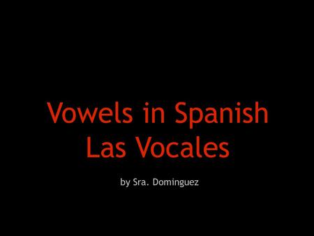 Vowels in Spanish Las Vocales by Sra. Dominguez.