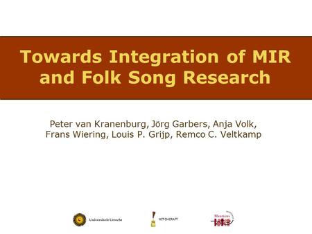 WITCHCRAFT Towards Integration of MIR and Folk Song Research Peter van Kranenburg, J ö rg Garbers, Anja Volk, Frans Wiering, Louis P. Grijp, Remco C. Veltkamp.