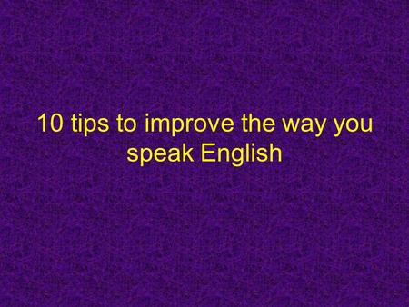 10 tips to improve the way you speak English. Can I 'neutralise' my accent? Yes, you can. All you need to do is train yourself to speak English as comfortably.