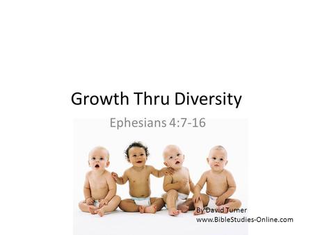 Growth Thru Diversity Ephesians 4:7-16 By David Turner www.BibleStudies-Online.com.