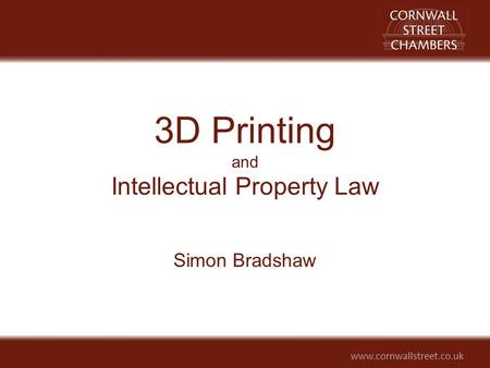 Www.cornwallstreet.co.uk Simon Bradshaw 3D Printing and Intellectual Property Law.