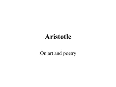 Aristotle On art and poetry. Aristotle From Makedonia (384-322) Studied in Plato’s Academy Founded his own school, Lykeion Wrote: –Socratic dialogues.