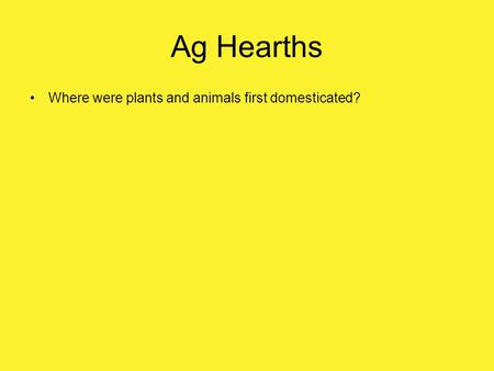Ag Hearths Where were plants and animals first domesticated?