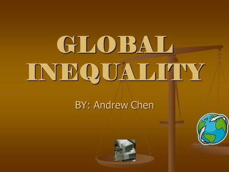 GLOBAL INEQUALITY BY: Andrew Chen. THE GLOBAL DIVIDE In many parts of the world people are fighting starvation In many parts of the world people are fighting.