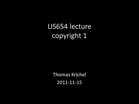 LIS654 lecture copyright 1 Thomas Krichel 2011-11-15.