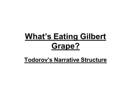 What’s Eating Gilbert Grape? Todorov’s Narrative Structure.