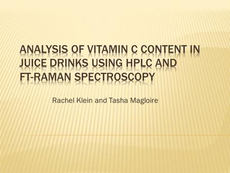 Rachel Klein and Tasha Magloire. Chemical structure of Ascorbic acid Ascorbic acid (also known as Vitamin C): – Is a water soluble vitamin – An antioxidant.