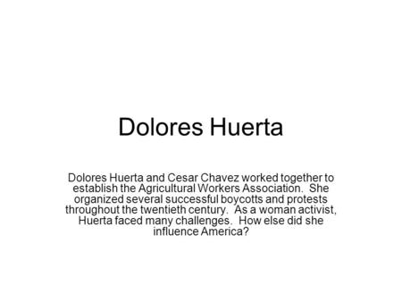 Dolores Huerta Dolores Huerta and Cesar Chavez worked together to establish the Agricultural Workers Association. She organized several successful boycotts.