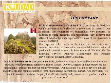 THE COMPANY K*lidad en productos y servicios EIRL, constituted in 2008, but with a experience in businesses of more than 20 years. Our equipment this conformed.