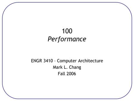 100 Performance ENGR 3410 – Computer Architecture Mark L. Chang Fall 2006.