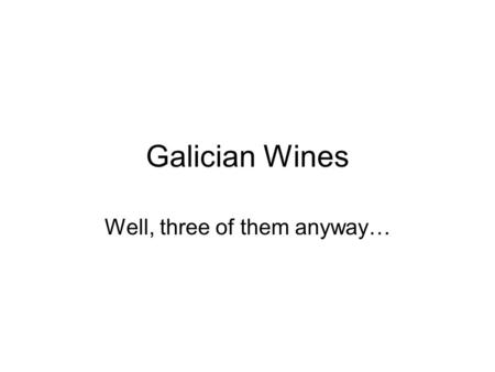 Galician Wines Well, three of them anyway…. World Ranking Spain is the third largest wine producer in the world, behind Italy and France. They have been.