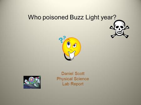 Who poisoned Buzz Light year? Daniel Scott Physical Science Lab Report.
