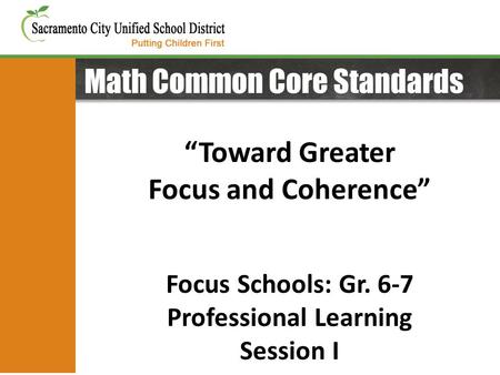Math Common Core Standards “Toward Greater Focus and Coherence” Focus Schools: Gr. 6-7 Professional Learning Session I.