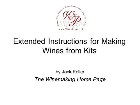 Extended Instructions for Making Wines from Kits by Jack Keller The Winemaking Home Page.