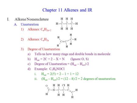 Chapter 11 Alkenes and IR I.Alkene Nomenclature A.Unsaturation 1)Alkanes: C n H 2n+2 2)Alkenes: C n H 2n 3)Degree of Unsaturation a)Tells us how many rings.