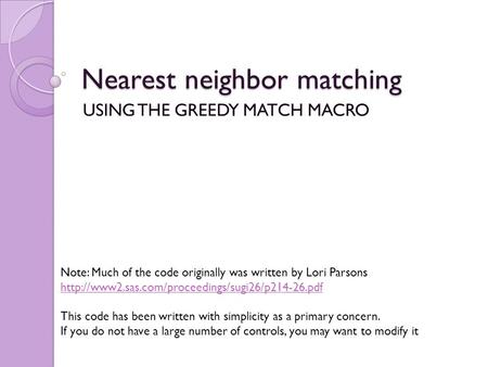 Nearest neighbor matching USING THE GREEDY MATCH MACRO Note: Much of the code originally was written by Lori Parsons