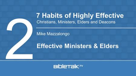 Mike Mazzalongo 7 Habits of Highly Effective Christians, Ministers, Elders and Deacons 2 Effective Ministers & Elders.